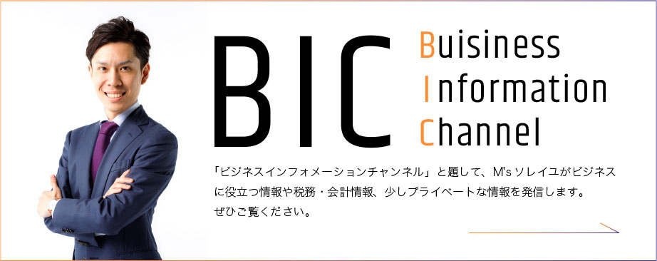 Buisiness Information Channel「ビジネスインフォメーションチャンネル」と題して、M'sソレイユがビジネスに役立つ情報や税務・会計情報、少しプライベートな情報を発信します。ぜひご覧ください。